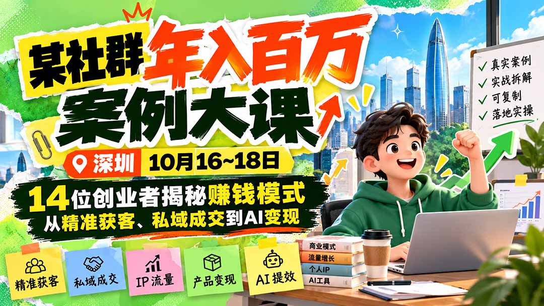 某社群年入百万案例大课-深圳10月16~18日：14位创业者揭秘赚钱模式，从精准获客、私域成交到AI变现-禾谷轻创网