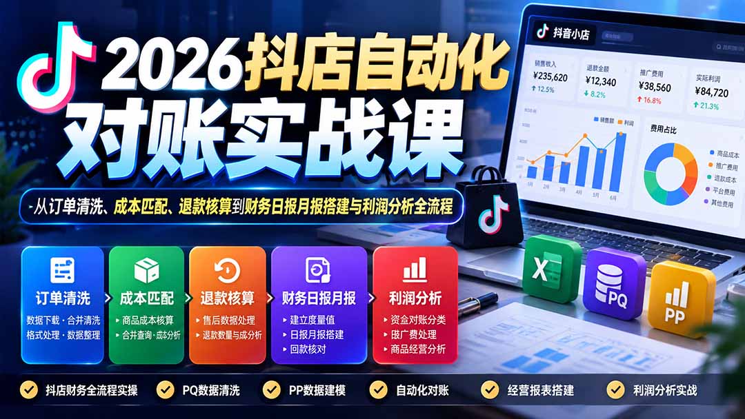 2026抖店自动化对账实战课：从订单清洗、成本匹配、退款核算到财务日报月报搭建与利润分析全流程-禾谷轻创网