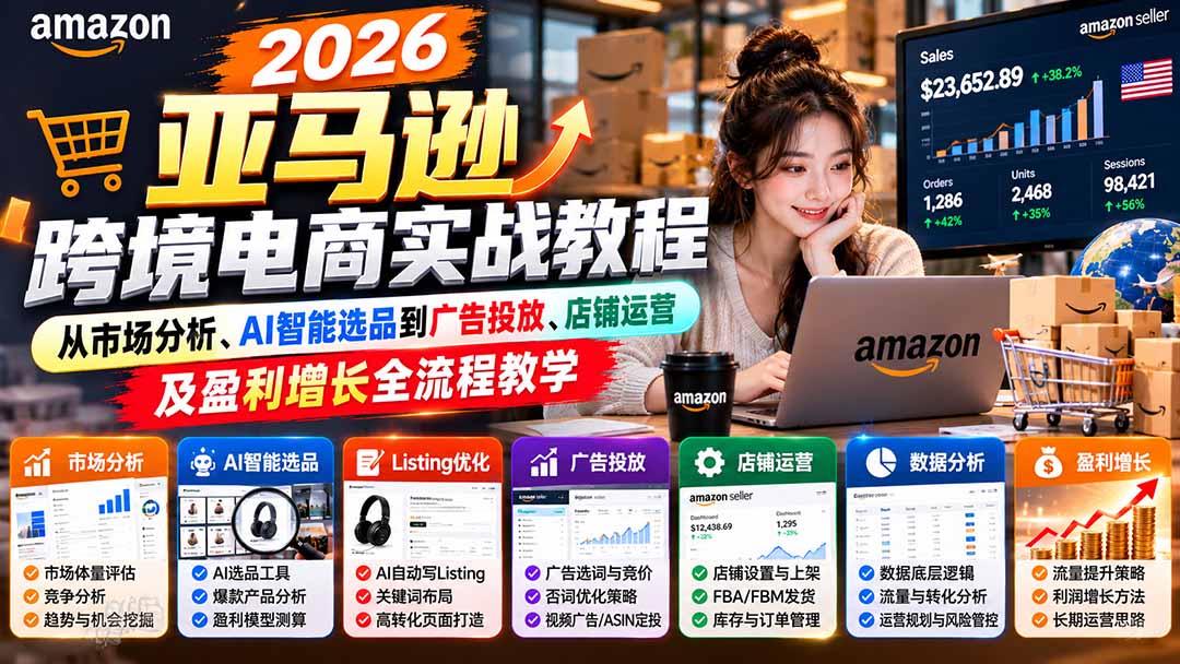 2026亚马逊跨境电商实战教程-更新1027，从市场分析、AI智能选品到广告投放、店铺运营及盈利增长全流程教学-禾谷轻创网