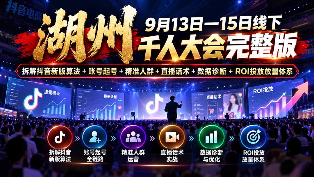 湖州 9月13日—15日线下 千人大会完整版：拆解抖音新版算法+账号起号+精准人群+直播话术+数据诊断+ROI投放放量体系-禾谷轻创网