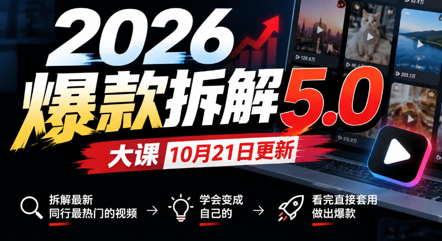 2026爆款拆解5.0大课10月21更新，拆解最新同行最热门的视频，学会变成自己的，看完直接套用做出爆款-禾谷轻创网