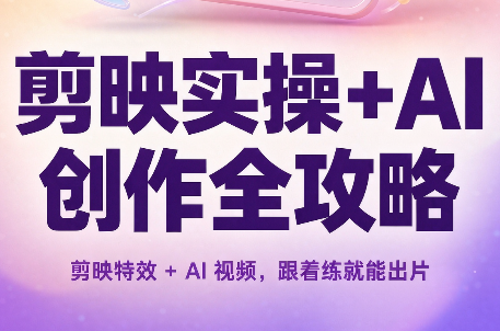 剪映实操+AI创作全攻略-禾谷轻创网