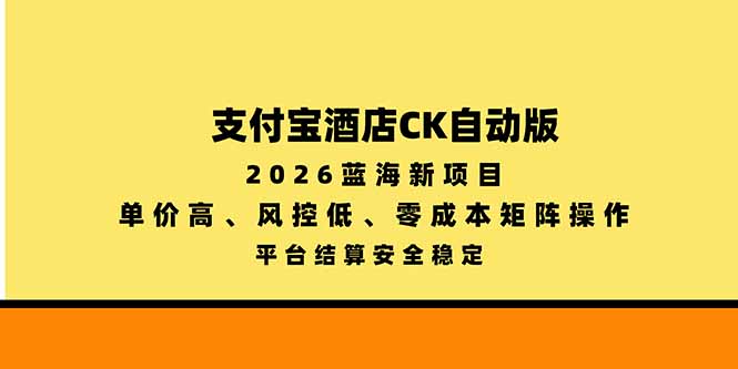 支付宝酒店ck自动版，2026蓝海新项目，单价高，风控低，零成本矩阵操作，平台结算安全稳定-禾谷轻创网