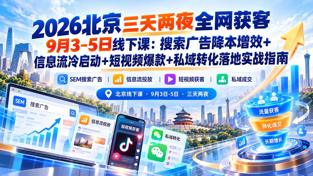 2026北京三天两夜全网获客9月3-5日线下课：搜索广告降本增效+信息流冷启动+短视频爆款+私域转化落地实战指南-禾谷轻创网