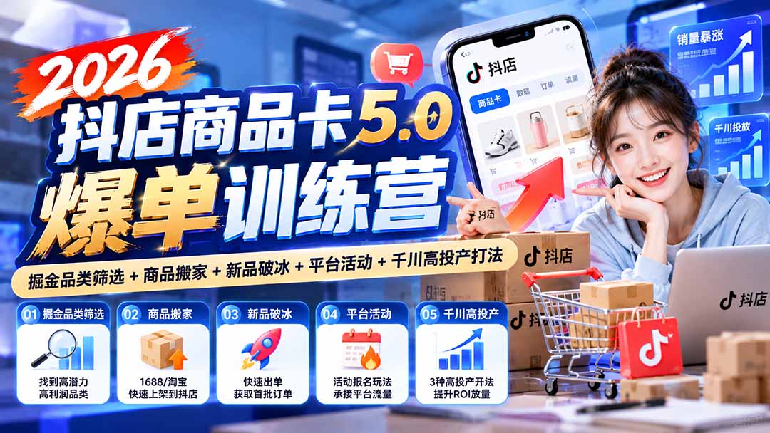 2026抖店商品卡5.0爆单训练营：掘金品类筛选+商品搬家+新品破冰+平台活动+千川高投产打法-禾谷轻创网
