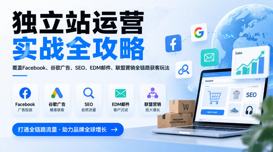 独立站运营实战全攻略，覆盖Facebook、谷歌广告、SEO、EDM邮件、联盟营销全链路获客玩法(更新2026)-禾谷轻创网