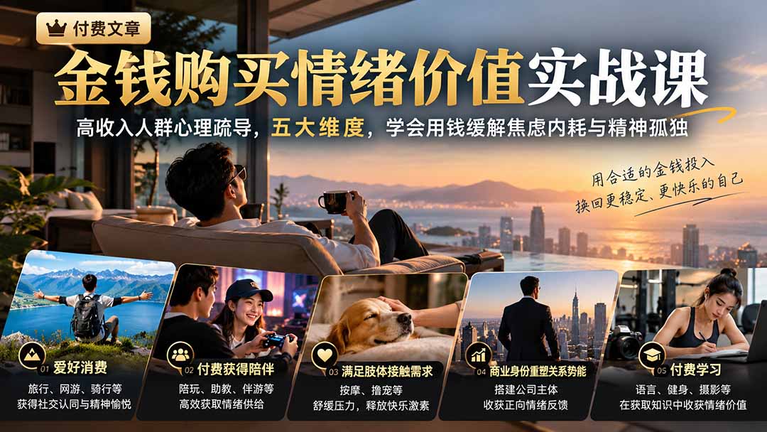 付费文章：金钱购买情绪价值实战课｜高收入人群心理疏导，五大维度，学会用钱缓解焦虑内耗与精神孤独-禾谷轻创网