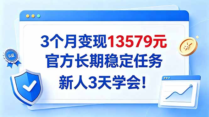 3个月变现13579元，官方长期稳定任务，新人3天学会！-禾谷轻创网