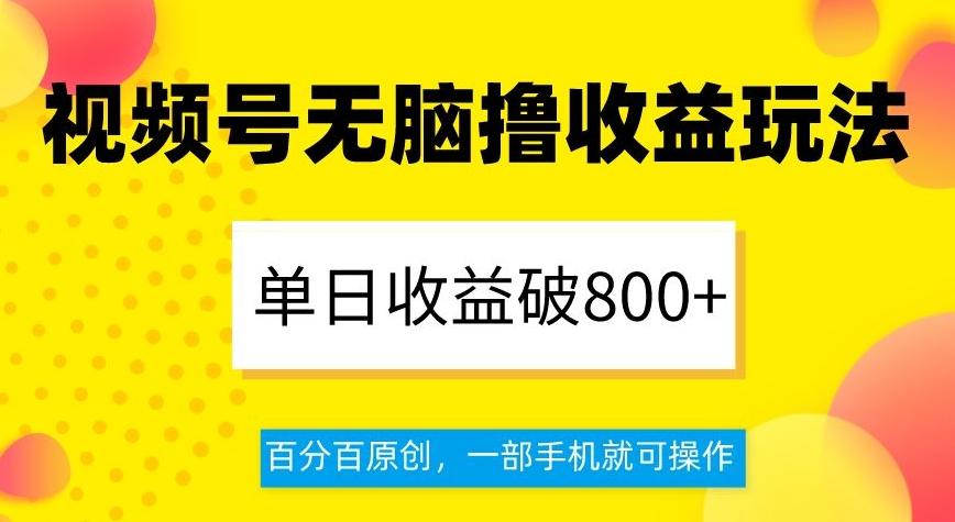 视频号无脑撸收益玩法，单日收益破800+，百分百原创，一部手机就可操作【揭秘】-禾谷轻创网