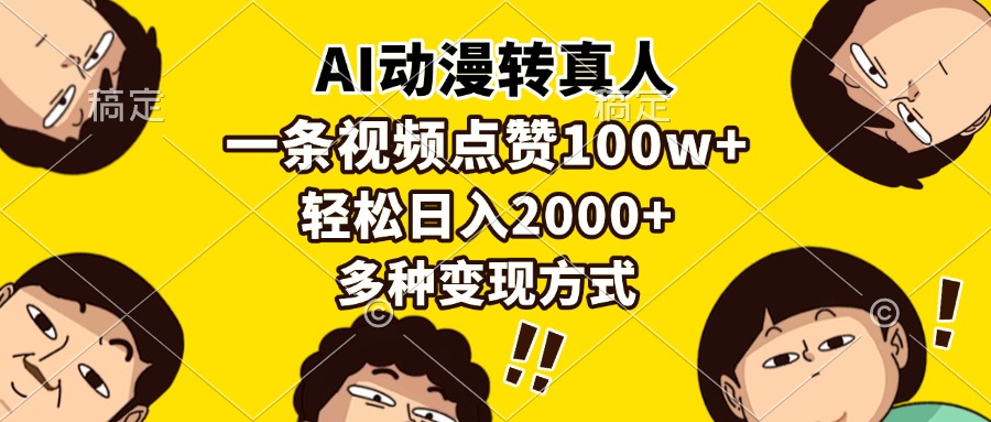 AI动漫转真人，一条视频点赞100w+，日入2000+，多种变现方式-禾谷轻创网