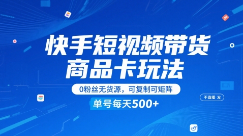 快手短视频带货商品卡玩法，不直播不发视频，0粉丝无货源，可复制可矩阵，单号每天1-5张-禾谷轻创网