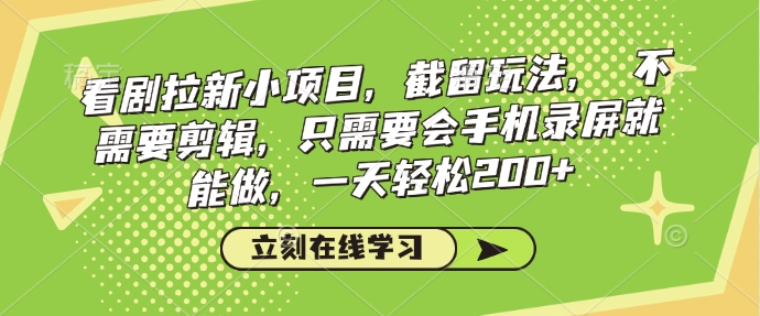 看剧拉新小项目，截留玩法， 不需要剪辑，只需要会手机录屏就能做，一天轻松200+-禾谷轻创网