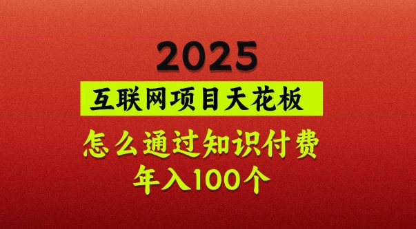 2025项目天花板，普通怎么通过知识付费翻身，年入百个【揭秘】-禾谷轻创网