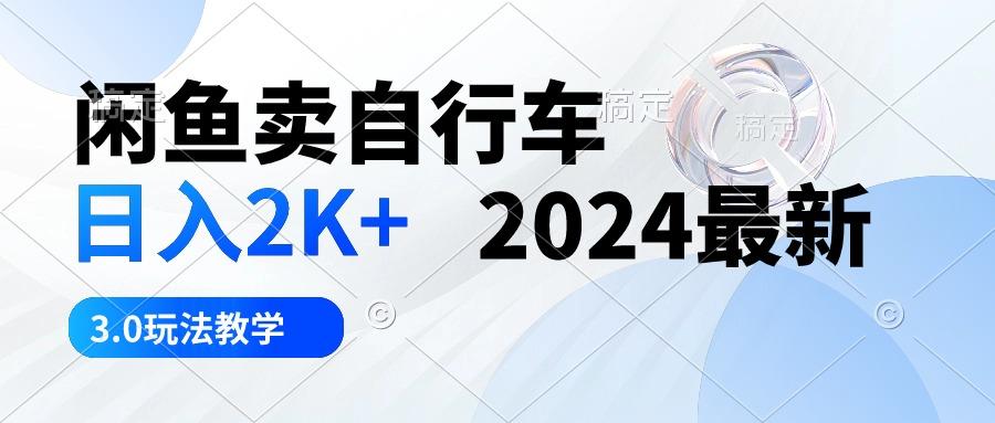 闲鱼卖自行车 日入2K+ 2024最新 3.0玩法教学-禾谷轻创网