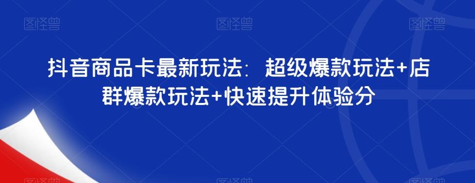 抖音商品卡最新玩法：超级爆款玩法+店群爆款玩法+快速提升体验分-禾谷轻创网
