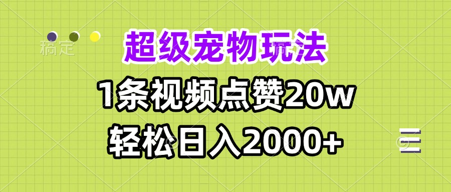超级宠物视频玩法，1条视频点赞20w，轻松日入2000+-禾谷轻创网