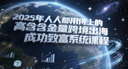 2025年人人都用得上的高含金量跨境出海成功致富系统课程-禾谷轻创网
