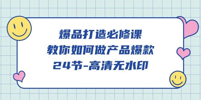 (9739期)爆品 打造必修课，教你如何-做产品爆款(24节-高清无水印)-禾谷轻创网