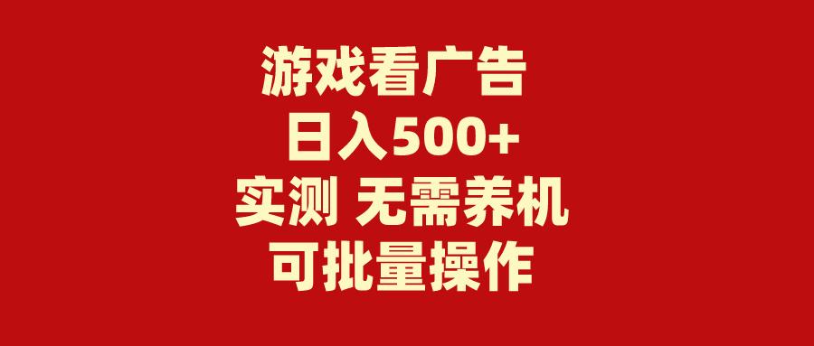 (9904期)游戏看广告 无需养机 操作简单 没有成本 日入500+-禾谷轻创网
