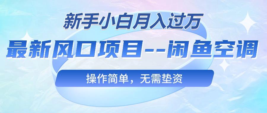 最新风口项目---闲鱼空调，新手小白月入过万，操作简单，无需垫资-禾谷轻创网