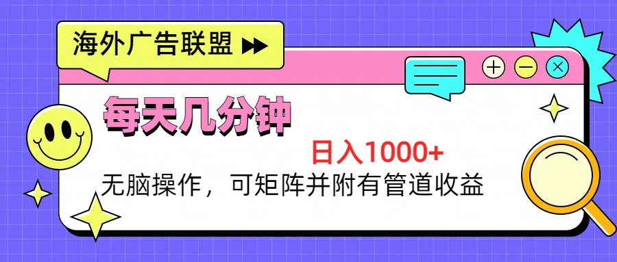 海外广告联盟，每天几分钟日入1000+无脑操作，可矩阵并附有管道收益-禾谷轻创网
