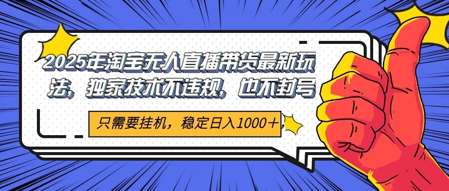 2025年淘宝无人直播带货 独家核心技术，不违规不封号，当天开播见收益1000+-禾谷轻创网