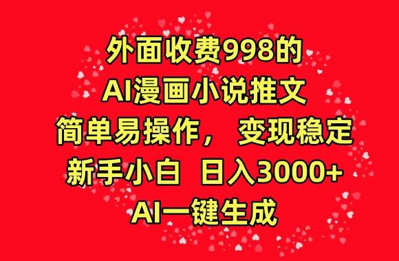 外面收费998的AI漫画小说推文，简单易操作，变现稳定，新手小白日入3000+，AI一键生成【揭秘】-禾谷轻创网