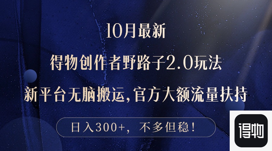 10月最新得物创作者野路子2.0玩法，新平台无脑搬运，日入300+-禾谷轻创网