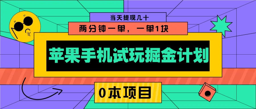 苹果手机试玩掘金计划，0本项目两分钟一单，一单1块 当天提现几十-禾谷轻创网