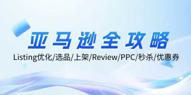 亚马逊全攻略：Listing优化/选品/上架/Review/PPC/秒杀/优惠券/无水印课-禾谷轻创网