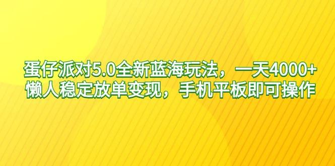 蛋仔派对5.0全新蓝海玩法，一天4000+，懒人稳定放单变现，手机平板即可…-禾谷轻创网