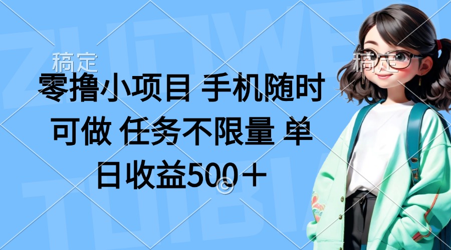 零撸小项目 手机随时可做 任务不限量 单日收益500＋-禾谷轻创网