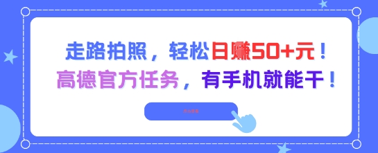 走路拍照，轻松日入50+!高德官方任务，有手机就能干-禾谷轻创网