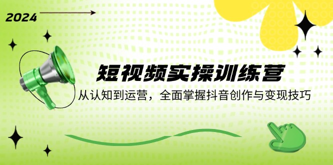 短视频实操训练营：从认知到运营，全面掌握抖音创作与变现技巧-禾谷轻创网