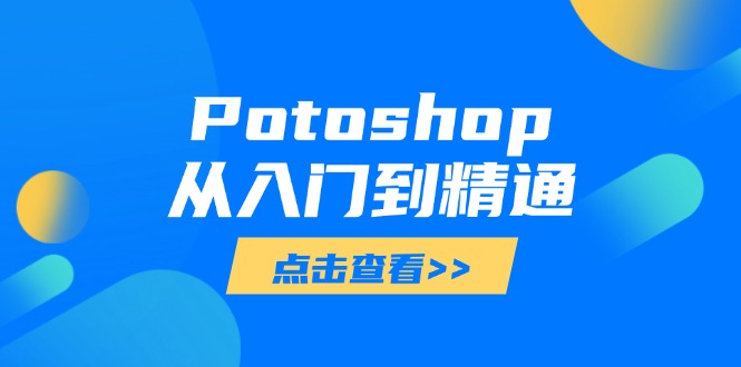 Potoshop从入门到精通：基础到高级，掌握全面图像处理技能-禾谷轻创网