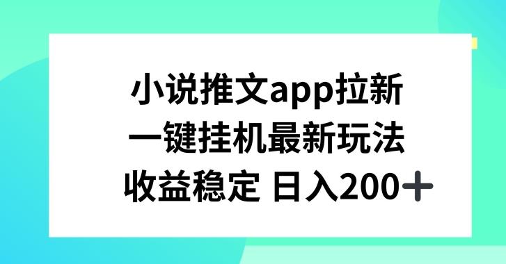 小说推文APP拉新，一键挂JI新玩法，收益稳定日入200+【揭秘】-禾谷轻创网