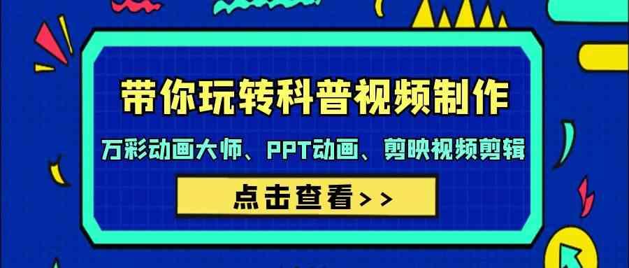 带你玩转科普视频制作-万彩动画大师、PPT动画、剪映视频剪辑(44节课)-禾谷轻创网