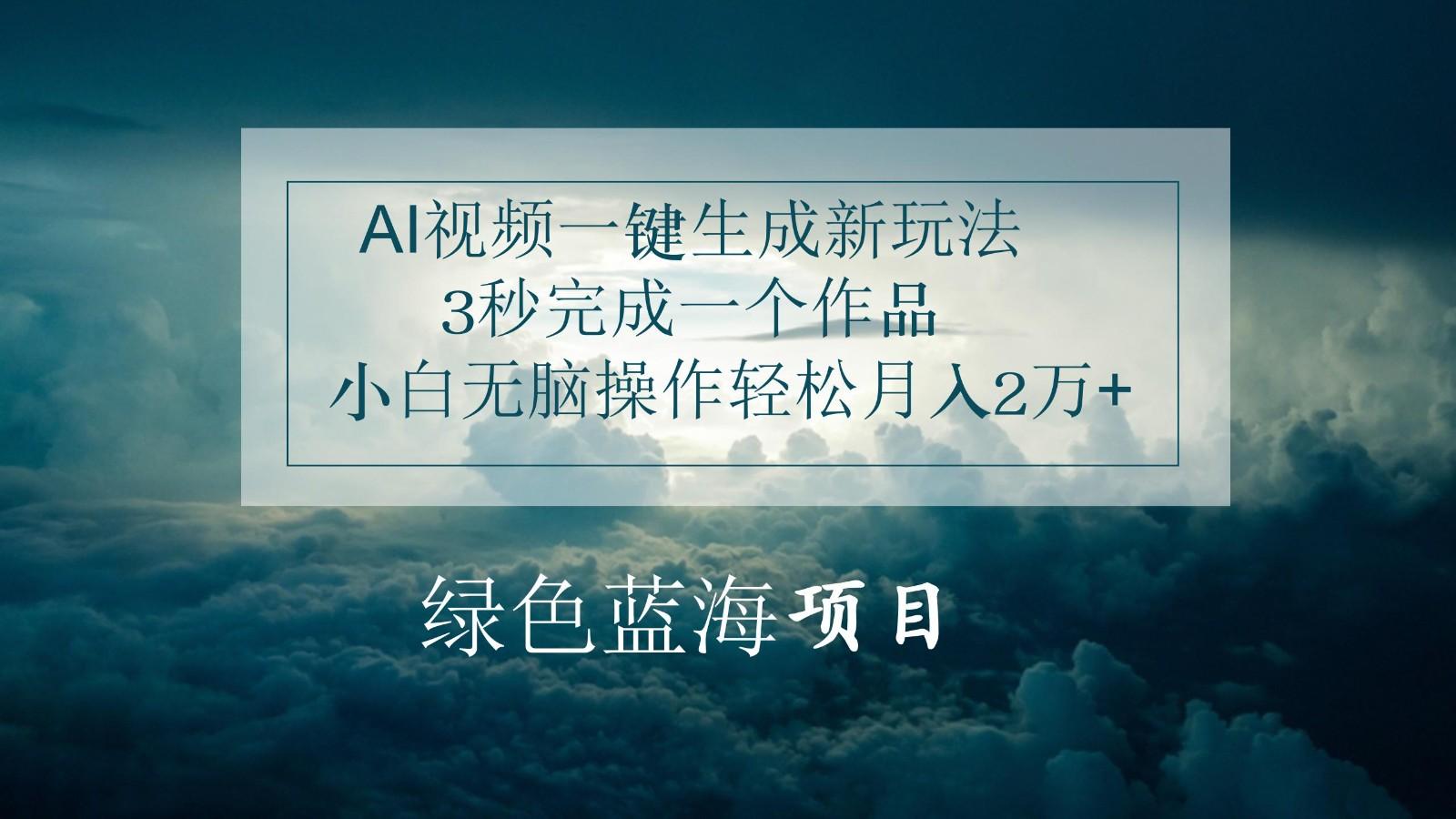 AI视频一键生成新玩法，3秒完成一个作品，小白无脑操作轻松月入2万+-禾谷轻创网
