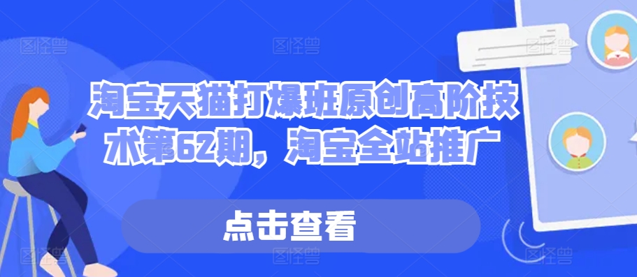 淘宝天猫打爆班原创高阶技术第62期，淘宝全站推广-禾谷轻创网