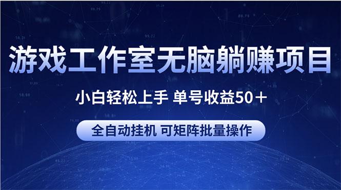 游戏工作室无脑躺赚项目 小白轻松上手 单号收益50＋ 可矩阵批量操作-禾谷轻创网