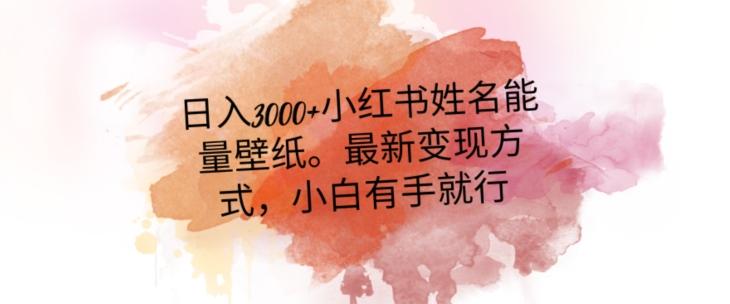 日入300+小红书姓名能量壁纸，最新二次变现方式，小白有手就行【揭秘】-禾谷轻创网
