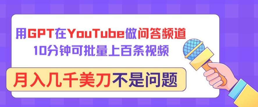 用GPT在YouTube做问答频道，10分钟可批量上百条视频，月入几千美刀不是问题【揭秘】-禾谷轻创网