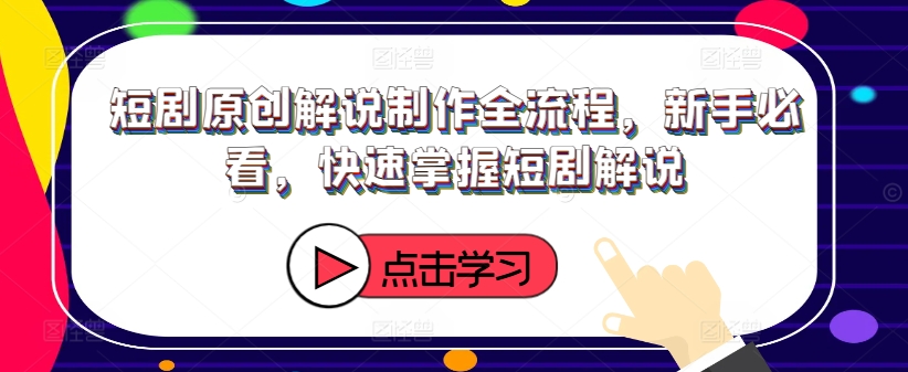 短剧原创解说制作全流程，新手必看，快速掌握短剧解说-禾谷轻创网