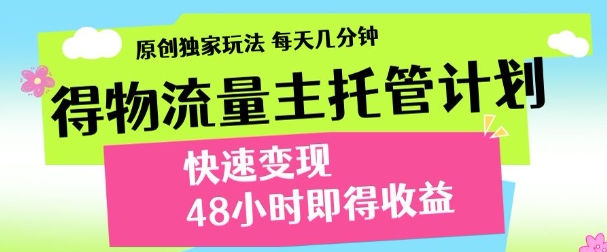最新得物流量主计划，独家原创玩法，每天几分钟，快速变现，三至五天出收益【揭秘】-禾谷轻创网