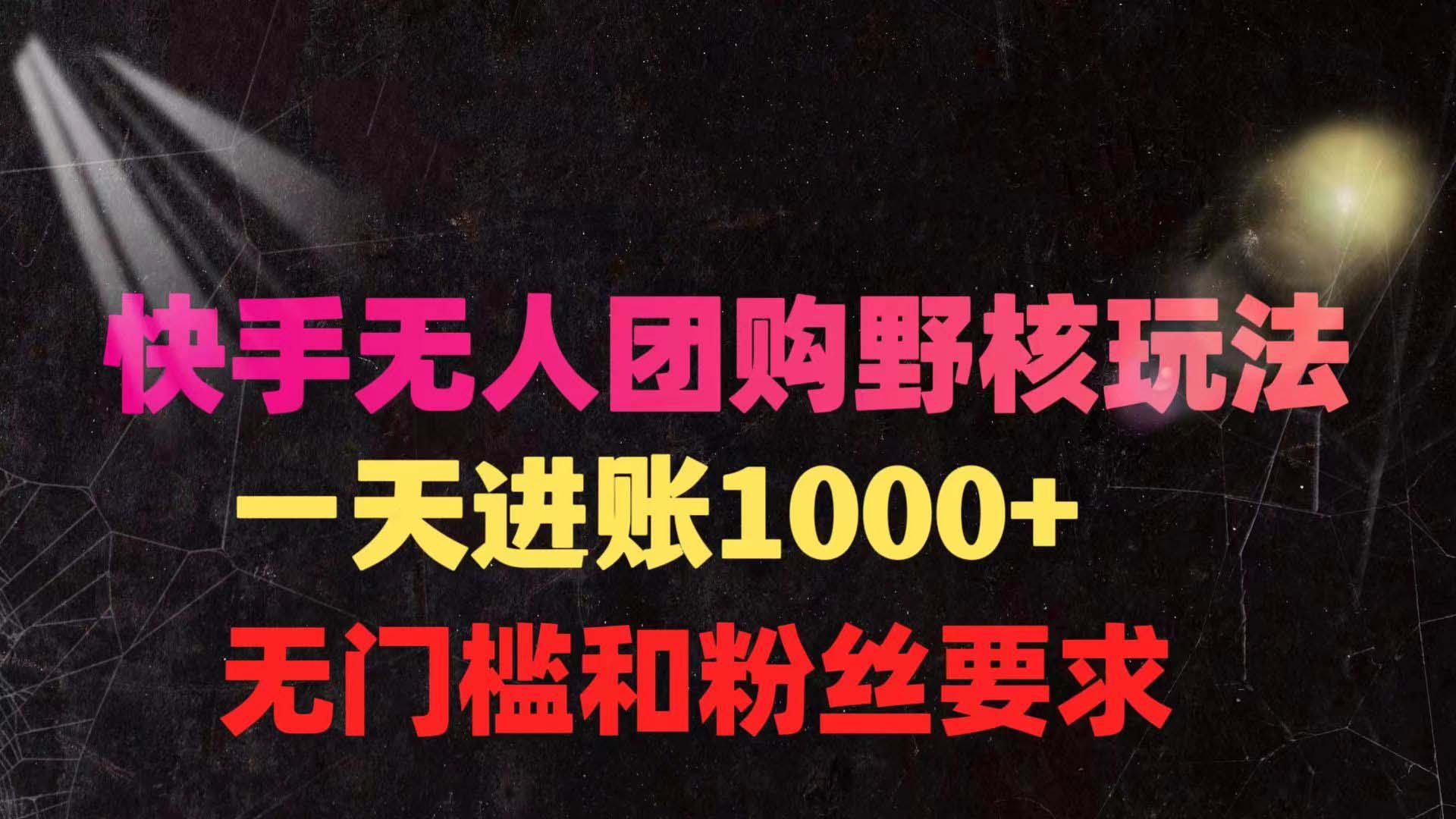 (9638期)快手无人团购带货野核玩法，一天4位数 无任何门槛-禾谷轻创网