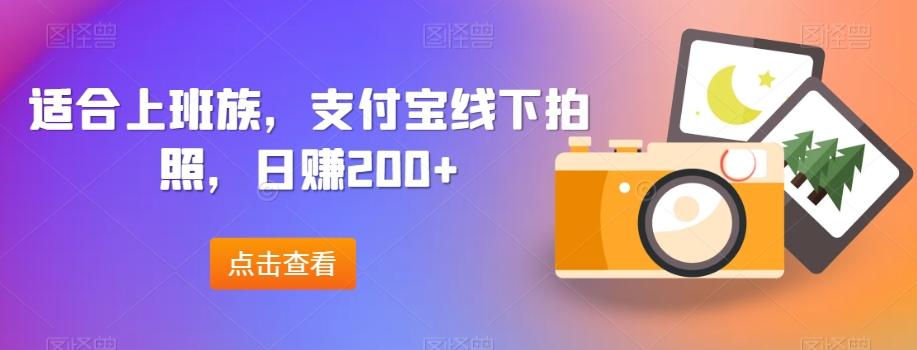 适合上班族，支付宝线下拍照，日赚200+-禾谷轻创网