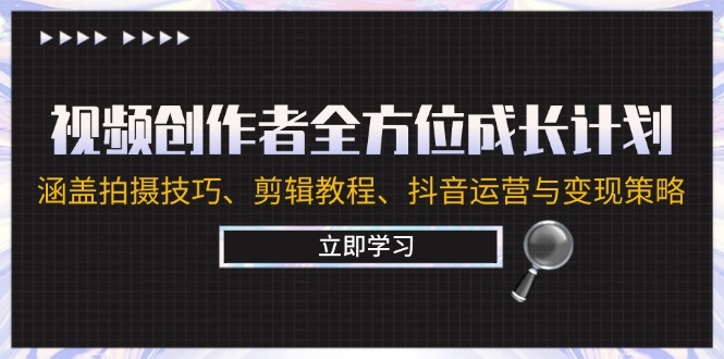 视频创作者全方位成长计划：涵盖拍摄技巧、剪辑教程、抖音运营与变现策略-禾谷轻创网