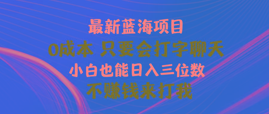 最新蓝海项目 0成本 只要会打字聊天 小白也能日入三位数 不赚钱来打我-禾谷轻创网