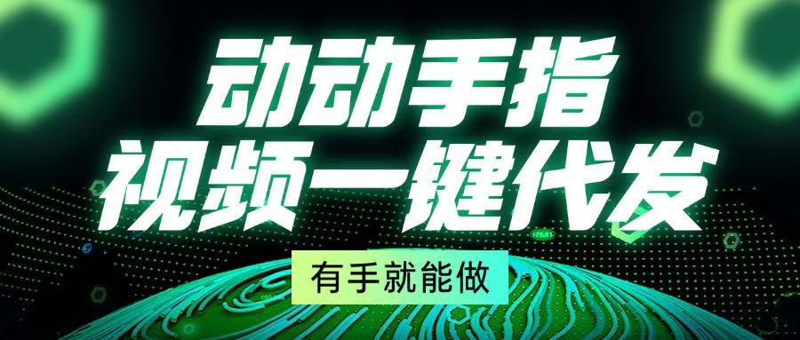 动动手指，视频一键代发，有手就能做-禾谷轻创网