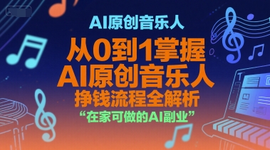 AI原创音乐人，从0到1掌握AI原创音乐人挣钱流程全解析，在家可做的AI副业-禾谷轻创网